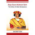 Raja Ram Mohan Roy: The Father of Indian Renaissance: The Father of Indian Renai: The Father of Indian