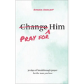 Pray for Him: 30 Days of Breakthrough Prayer for the Man You Love