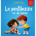 La gentilezza mi dà forza: Libro illustrato sulla magia della gentilezza, dell'empatia e del rispetto (Il mondo delle emozioni dei bambini)