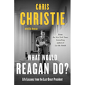 What Would Reagan Do?: Life Lessons from the Last Great President