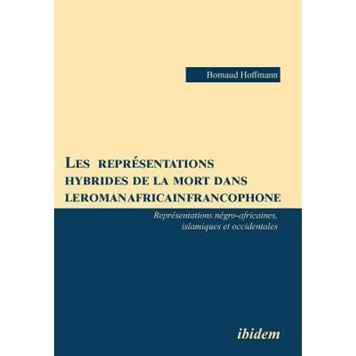 Les représentations hybrides de la mort dans le roman africain francophone. Représentations négro-africaines, islamiques et occidentales