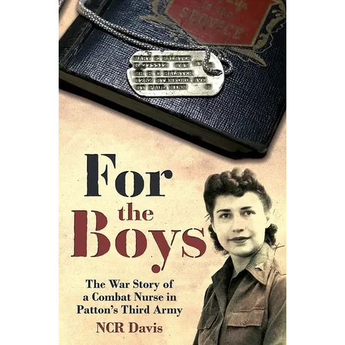 For the Boys: The War Story of a Combat Nurse in Patton's Third Army