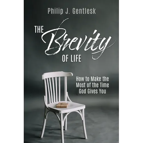 The Brevity of Life: How to Make the Most of the Time God Gives You