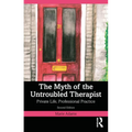 The Myth of the Untroubled Therapist: Private Life, Professional Practice