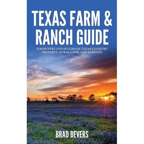 Texas Farm & Ranch Guide: For Buyers and Sellers of Texas Country Property, Rural Land and Acreage