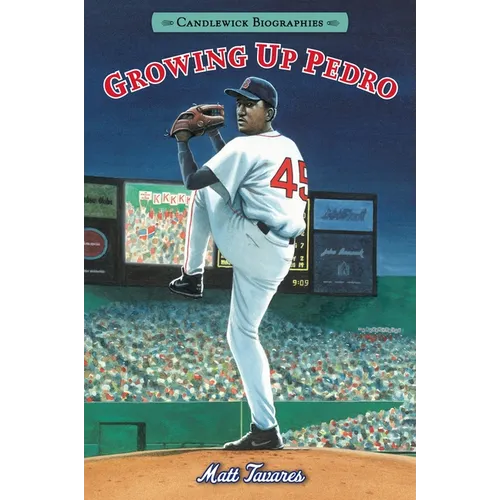 Growing Up Pedro: How the Martinez Brothers Made It from the Dominican Republic All the Way to the Major Leagues: Candlewick Biographies