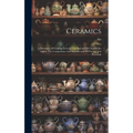 Ceramics: A Summary Of Leading Facts In The History Of Ceramic Art And In The Composition And Manufacture Of Pottery And Porcela