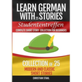 Learn German with Stories Studententreffen Complete Short Story Collection for Beginners: Collection of 25 Modern and Classic Short Stories