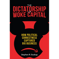 The Dictatorship of Woke Capital: How Political Correctness Captured Big Business