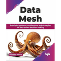 Data Mesh: Principles, patterns, architecture, and strategies for data-driven decision making (English Edition)