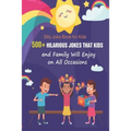 Silly Joke Book for Kids: 500+ Hilarious Jokes That Kids and Family Will Enjoy on All Occasions