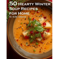 50 Hearty Winter Soups Recipes for Home