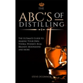 The ABC'S of Distilling: The Ultimate Guide to Making Your Own Vodka, Whiskey, Rum, Brandy, Moonshine, and More