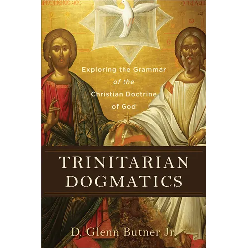 Trinitarian Dogmatics: Exploring the Grammar of the Christian Doctrine of God