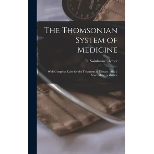 The Thomsonian System of Medicine: With Complete Rules for the Treatment of Disease: Also a Short Materia Medica