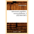 Astronomie Populaire: Oeuvre Posthume. 1 (Éd.1864-1867)