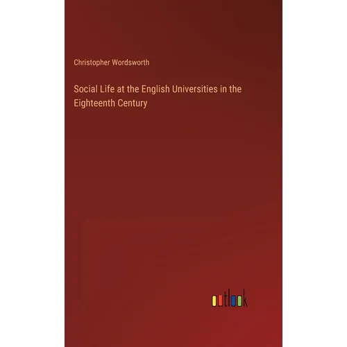 Social Life at the English Universities in the Eighteenth Century