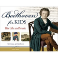 Beethoven for Kids: His Life and Music with 21 Activities Volume 40