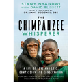 The Chimpanzee Whisperer: A Life of Love and Loss, Compassion and Conservation