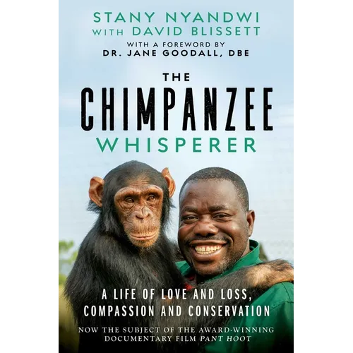 The Chimpanzee Whisperer: A Life of Love and Loss, Compassion and Conservation