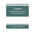 Cosmos: a sketch of a physical description of the universe (Volume I)