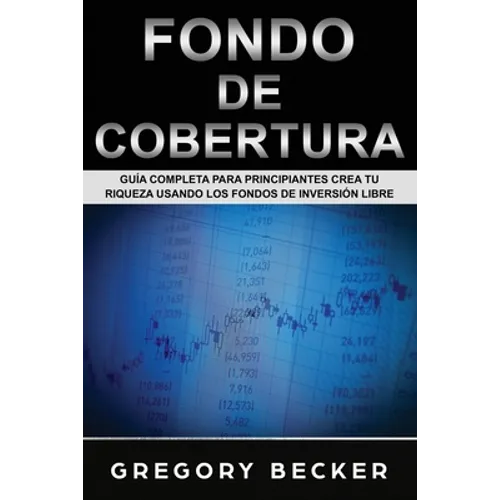 Fondo de Cobertura: Guía Completa para Principiantes Crea Tu Riqueza Usando los Fondos de Inversión Libre