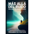 Más Allá del Ruido: Estrategias y Técnicas para Superar el Exceso de Pensamiento, Aumentar la Conciencia y Abrazar el Presente