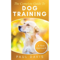 The Complete Guide To Dog Training A How-To Set of Techniques and Exercises for Dogs of Any Species and Ages