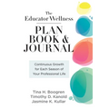 Educator Wellness Plan Book: Continuous Growth for Each Season of Your Professional Life (a Purposeful Planner Designed to Build Habits for Well-Being