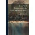 The New Testament In Modern English: Being The New Testament Of Our Lord And Savior Jesus Christ: Newly Translated Direct From The Accurate Greek Text