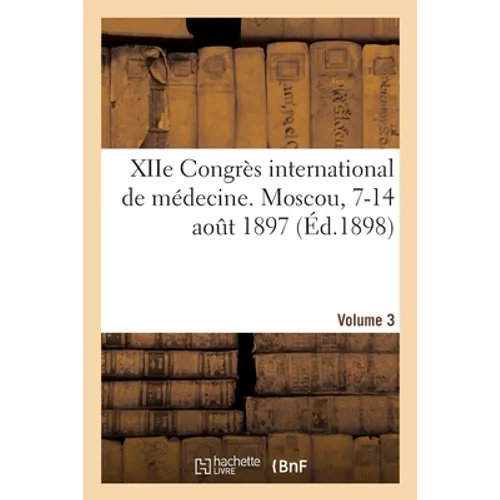 Xiie Congrès International de Médecine. Moscou, 7-14 Août 1897. Volume 3