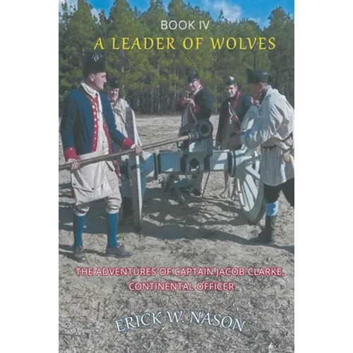 A Leader of Wolves - Book IV - The Adventures of Captain Jacob Clarke, Continental Officer
