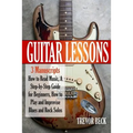 Guitar Lessons: 3 Manuscripts - How to Read Music, A Step-by-Step Guide for Beginners, How to Play and Improvise Blues and Rock Solos