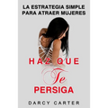 Haz Que Te Persiga: La Estrategia Simple para Atraer Mujeres (Libro en Espanol/ Attract Women Spanish Book Version) (Spanish Edition)