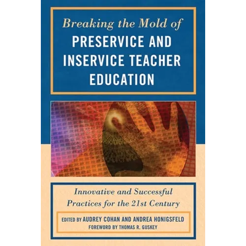 Breaking the Mold of Preservice and Inservice Teacher Education: Innovative and Successful Practices for the Twenty-First Century