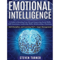 Emotional Intelligence: A Guide to Boosting Your EQ and Improving Social Skills, Self- Awareness, Leadership Skills, Relationships, Charisma, Self- Di