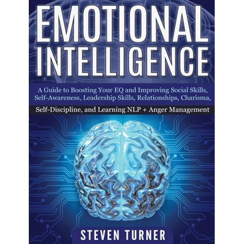 Emotional Intelligence: A Guide to Boosting Your EQ and Improving Social Skills, Self- Awareness, Leadership Skills, Relationships, Charisma, Self- Di