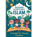 Discover the Truth About Islam: A Guide For Young Muslims Teach Children About The Quran and Prophet Muhammed Islamic Books for Kids 8-12