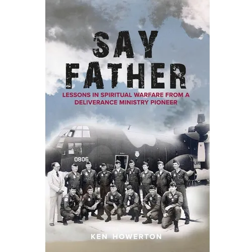 Say Father: Lessons in Spiritual Warfare from a Deliverance Ministry Pioneer