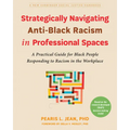 Strategically Navigating Anti-Black Racism in Professional Spaces: A Practical Guide for Black People Responding to Racism in the Workplace