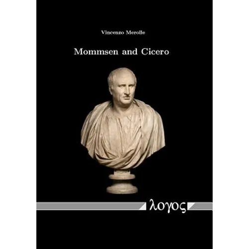 Mommsen and Cicero: With a Section on Ciceronianism, Newtonianism and Eighteenth-Century Cosmology