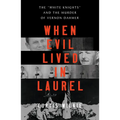 When Evil Lived in Laurel: The White Knights and the Murder of Vernon Dahmer