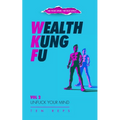 Wealth Kung Fu: Vol 2 - Unfuck Your Mind