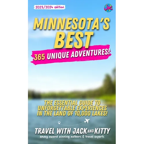 Minnesota's Best: 365 Unique Adventures - The Essential Guide to Unforgettable Experiences in the Land of 10,000 Lakes