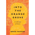 Into the Orange Grove: A Collection of Poetry