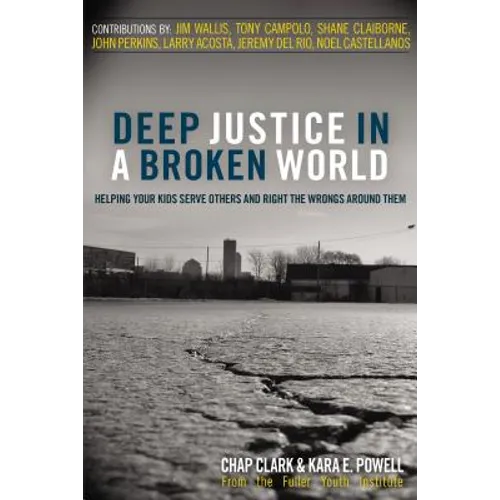 Deep Justice in a Broken World: Helping Your Kids Serve Others and Right the Wrongs Around Them