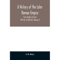 A history of the later Roman empire: from Arcadius to Irene (395 A.D. to 800 A.D.) (Volume I)