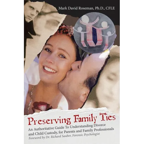 Preserving Family Ties: An Authoritative Guide to Understanding Divorce and Child Custody, for Parents and Family Professionals