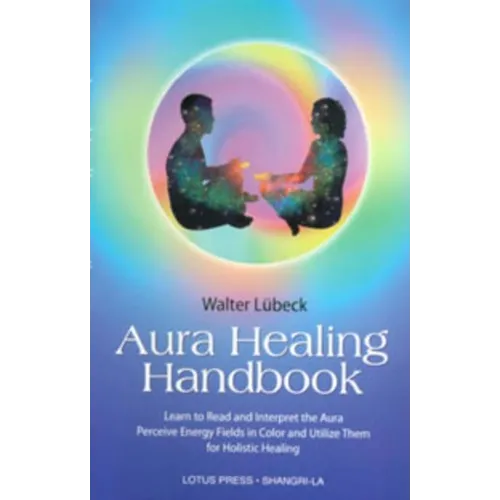 Aura Healing Handbook: Learn to Read and Interpret the Aura, Perceive Energy Fields in Color and Utilize Them for Holistic Healing