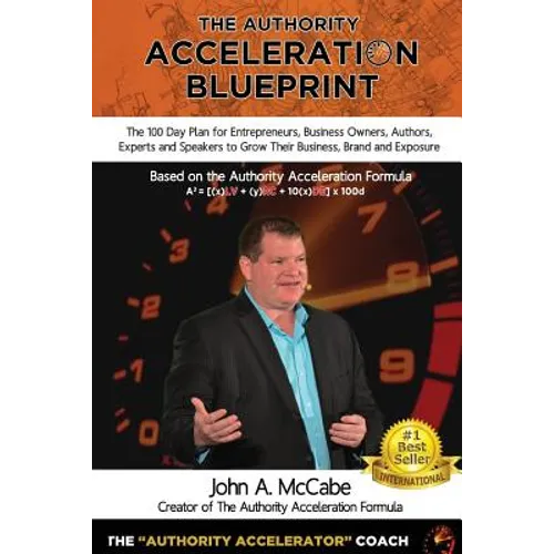 Authority Acceleration Blueprint: The 100 Day Plan for Entrepreneurs, Business Owners, Authors, Experts and Speakers to Grow Their Business, Brand, In